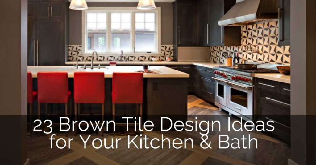 23 Brown Tile Design Ideas For Your Kitchen & Bath